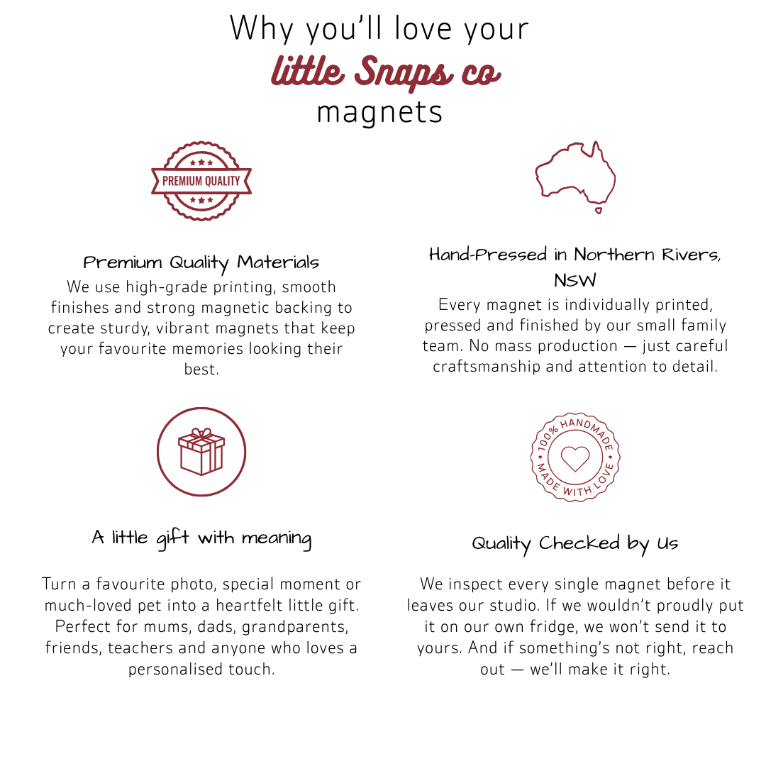 Little Snaps Co magnet benefits: quality printing, strong magnetic backing, family-made in Northern Rivers NSW and individual quality checks.